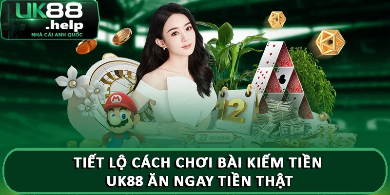 Tiết lộ cách chơi bài kiếm tiền UK88 ăn ngay tiền thật