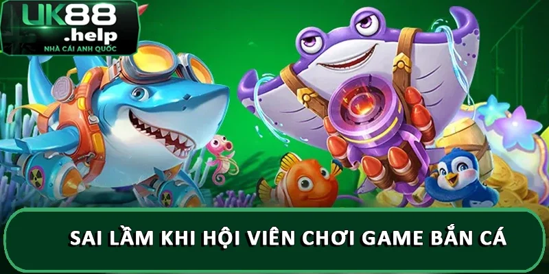 Sai lầm khi hội viên chơi game bắn cá