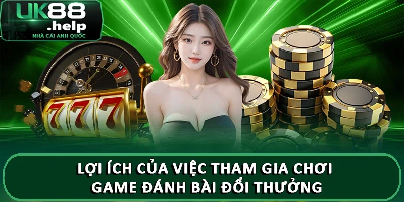 Lợi ích của việc tham gia chơi game đánh bài đổi thưởng