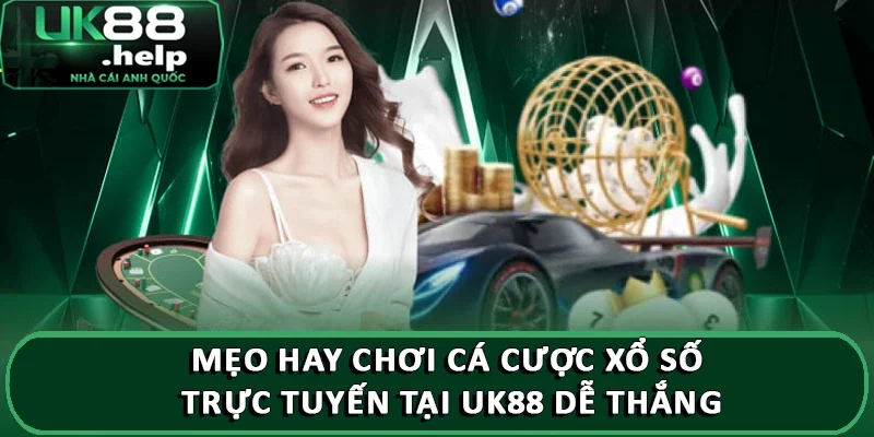 Mẹo hay chơi cá cược xổ số trực tuyến tại UK88 dễ thắng