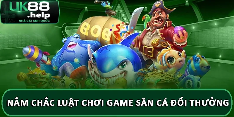 Nắm chắc luật chơi game săn cá đổi thưởng