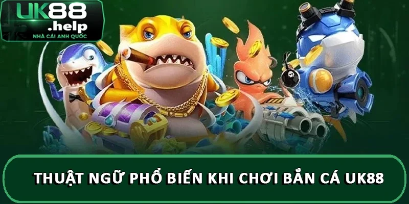 Thuật ngữ phổ biến khi chơi bắn cá UK88