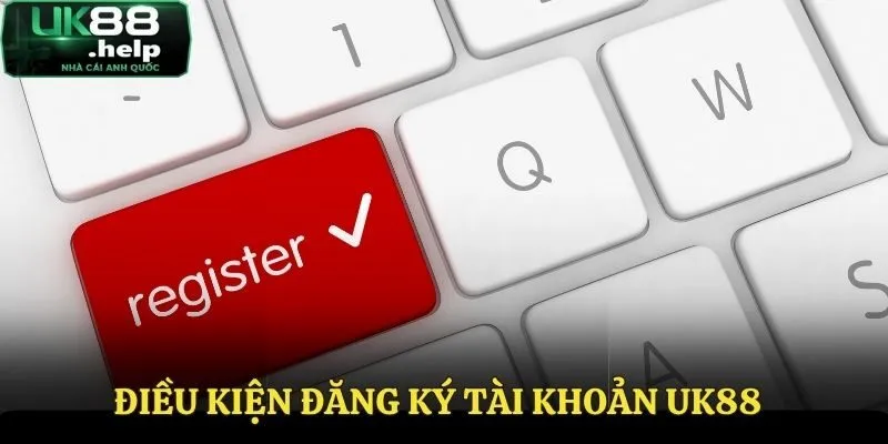 Những điều kiện khi đăng ký UK88