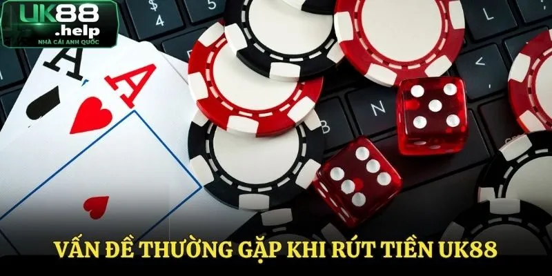 Một số vấn đề thường gặp khi rút tiền tại UK88